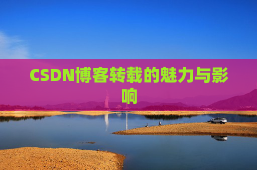CSDN博客转载的魅力与影响